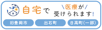 自宅で医療が受けられます。対象範囲は、旧豊岡市、旧いずし町、日高町（一部）です。